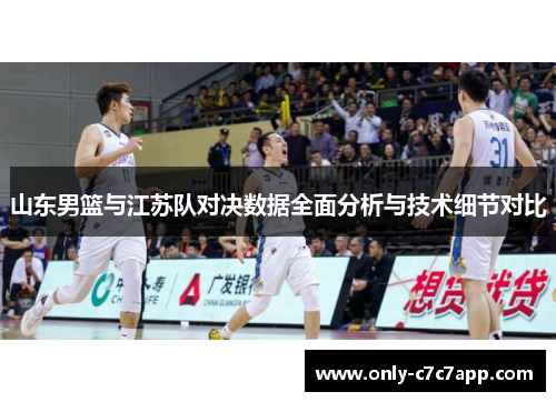 山东男篮与江苏队对决数据全面分析与技术细节对比 山东男篮与江苏队对决数据全面分析与技术细节对比