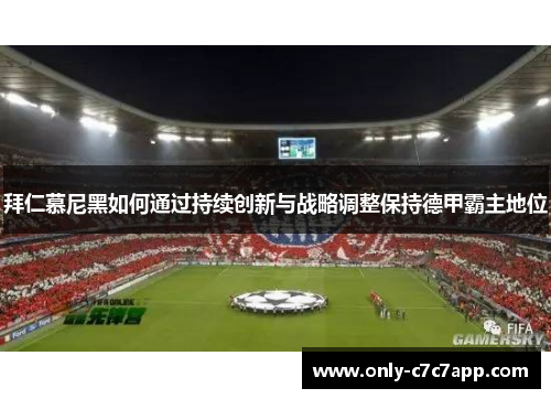 拜仁慕尼黑如何通过持续创新与战略调整保持德甲霸主地位 拜仁慕尼黑如何通过持续创新与战略调整保持德甲霸主地位
