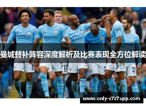 曼城替补阵容深度解析及比赛表现全方位解读