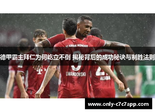 德甲霸主拜仁为何屹立不倒 揭秘背后的成功秘诀与制胜法则 德甲霸主拜仁为何屹立不倒 揭秘背后的成功秘诀与制胜法则