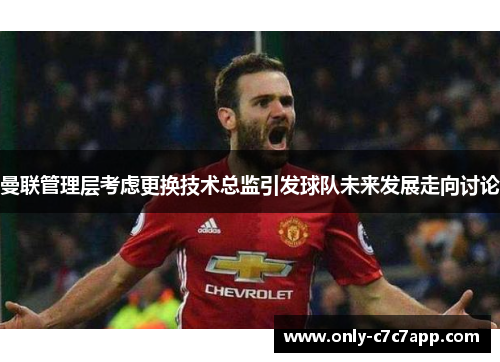 曼联管理层考虑更换技术总监引发球队未来发展走向讨论 曼联管理层考虑更换技术总监引发球队未来发展走向讨论