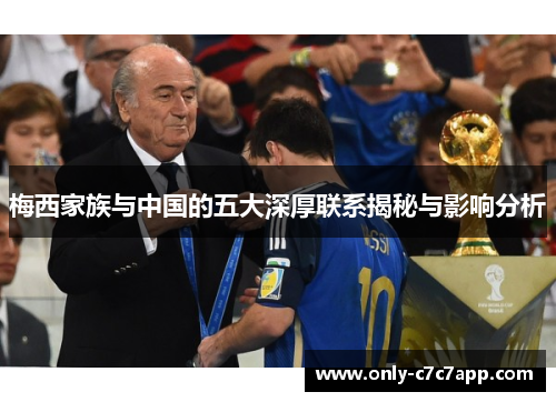 梅西家族与中国的五大深厚联系揭秘与影响分析 梅西家族与中国的五大深厚联系揭秘与影响分析