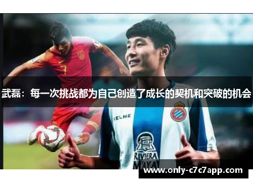 武磊:每一次挑战都为自己创造了成长的契机和突破的机会 武磊:每一次挑战都为自己创造了成长的契机和突破的机会