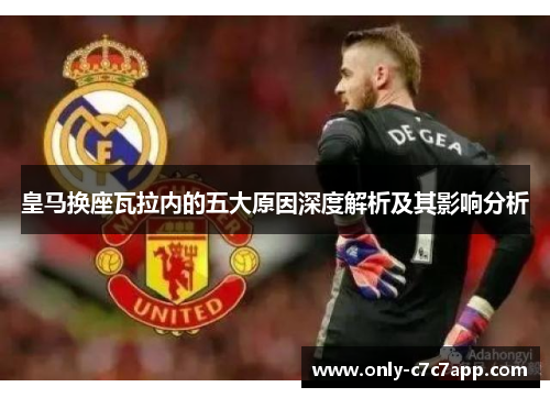 皇马换座瓦拉内的五大原因深度解析及其影响分析 皇马换座瓦拉内的五大原因深度解析及其影响分析