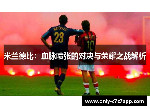 米兰德比:血脉喷张的对决与荣耀之战解析 米兰德比:血脉喷张的对决与荣耀之战解析