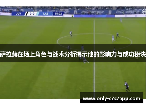 萨拉赫在场上角色与战术分析揭示他的影响力与成功秘诀