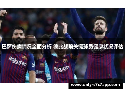 巴萨伤病情况全面分析 德比战前关键球员健康状况评估