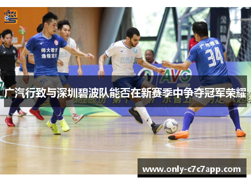 广汽行致与深圳碧波队能否在新赛季中争夺冠军荣耀