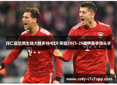 拜仁慕尼黑主场大胜多特4比0 荣登2025-26德甲赛季领头羊 拜仁慕尼黑主场大胜多特4比0 荣登2025-26德甲赛季领头羊